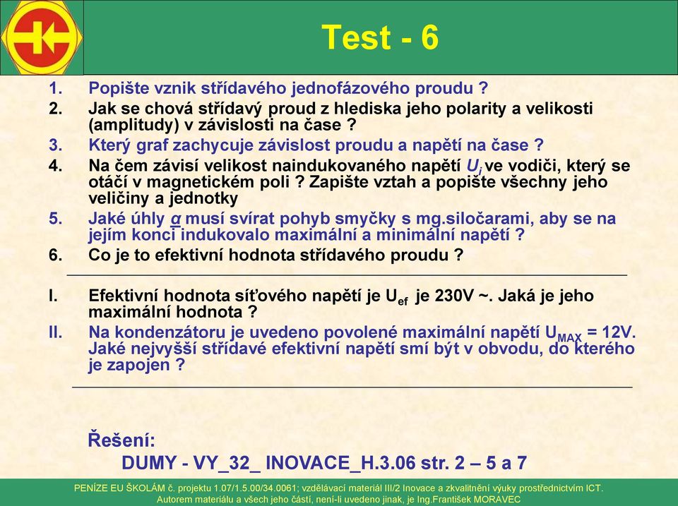 Zapište vztah a popište všechny jeho veličiny a jednotky 5. Jaké úhly α musí svírat pohyb smyčky s mg.siločarami, aby se na jejím konci indukovalo imální a minimální napětí? 6.