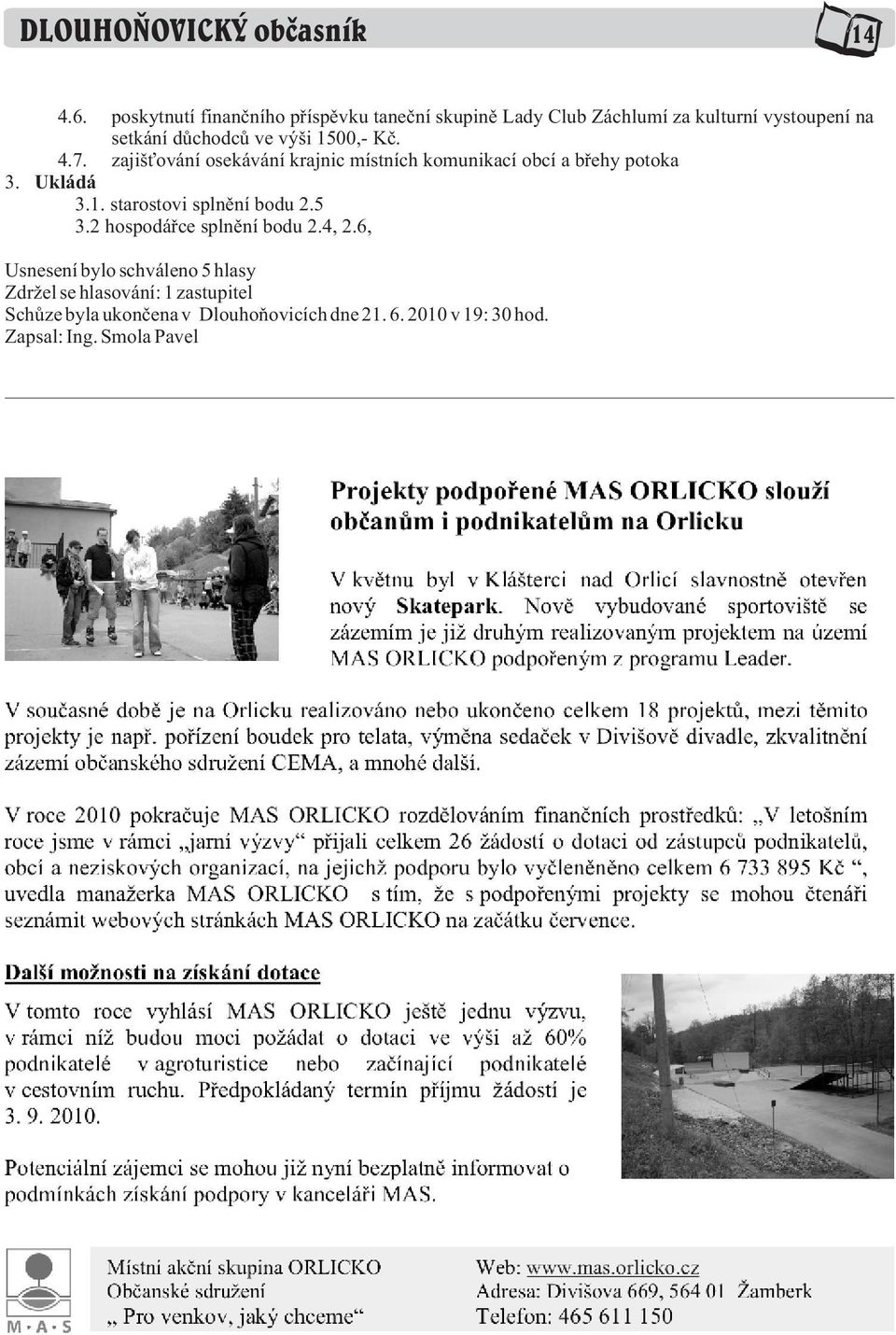 1500,- Kè. 4.7. zajiš ování osekávání krajnic místních komunikací obcí a bøehy potoka 3. Ukládá 3.1. starostovi splnìní bodu 2.