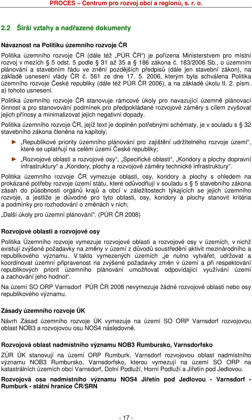 1 ze dne 17. 5. 2006, kterým byla schválena Politika územního rozvoje České republiky (dále též PÚR ČR 2006), a na základě úkolu II. 2. písm. a) tohoto usnesení.