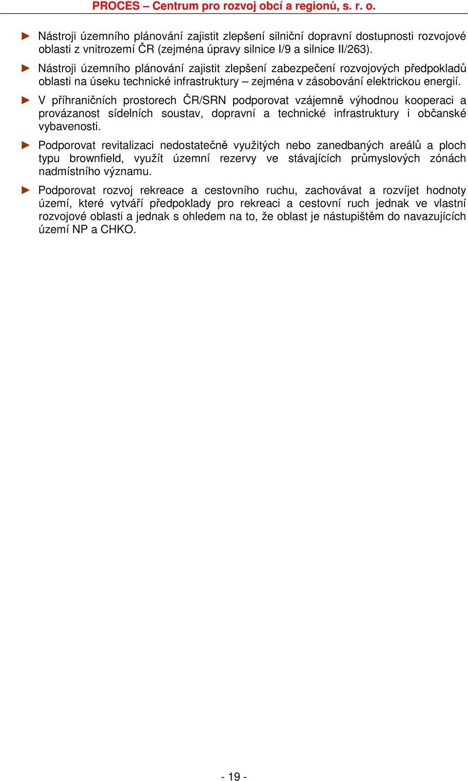 V příhraničních prostorech ČR/SRN podporovat vzájemně výhodnou kooperaci a provázanost sídelních soustav, dopravní a technické infrastruktury i občanské vybavenosti.