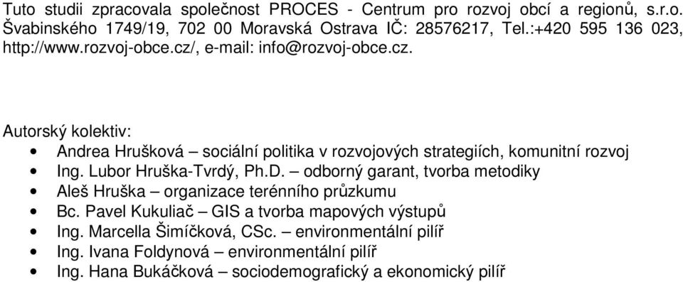 Lubor Hruška-Tvrdý, Ph.D. odborný garant, tvorba metodiky Aleš Hruška organizace terénního průzkumu Bc. Pavel Kukuliač GIS a tvorba mapových výstupů Ing.