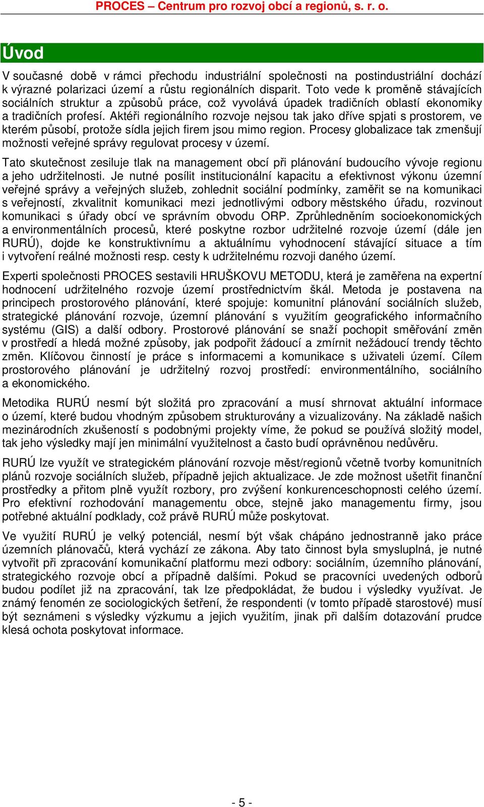 Aktéři regionálního rozvoje nejsou tak jako dříve spjati s prostorem, ve kterém působí, protože sídla jejich firem jsou mimo region.