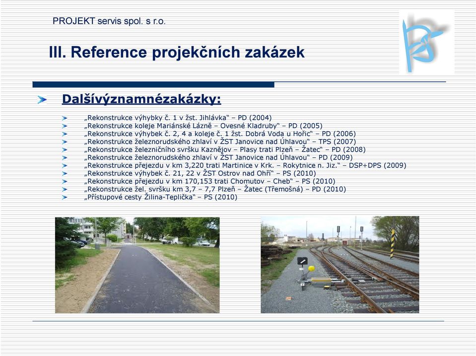 Dobrá Voda u Hořic PD (2006) Rekonstrukce železnorudského zhlaví v ŽST Janovice nad Úhlavou TPS (2007) Rekonstrukce železničního svršku Kaznějov Plasy trati Plzeň Žatec PD (2008) Rekonstrukce