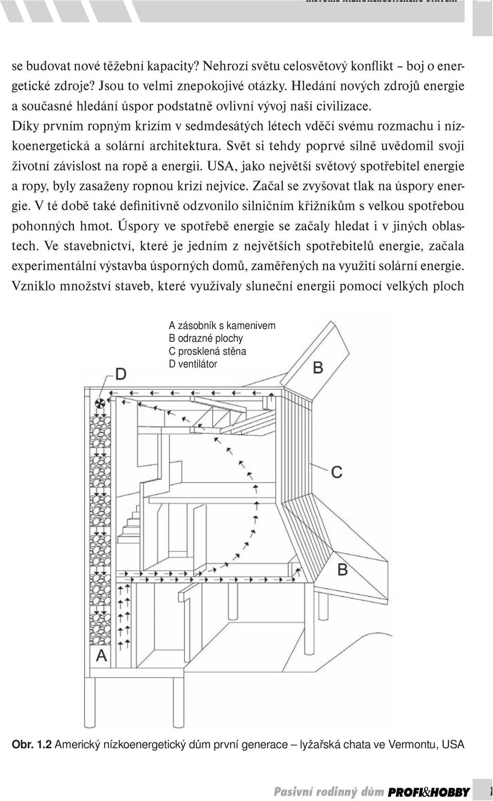 Díky prvním ropným krizím v sedmdesátých létech vděčí svému rozmachu i nízkoenergetická a solární architektura. Svět si tehdy poprvé silně uvědomil svoji životní závislost na ropě a energii.