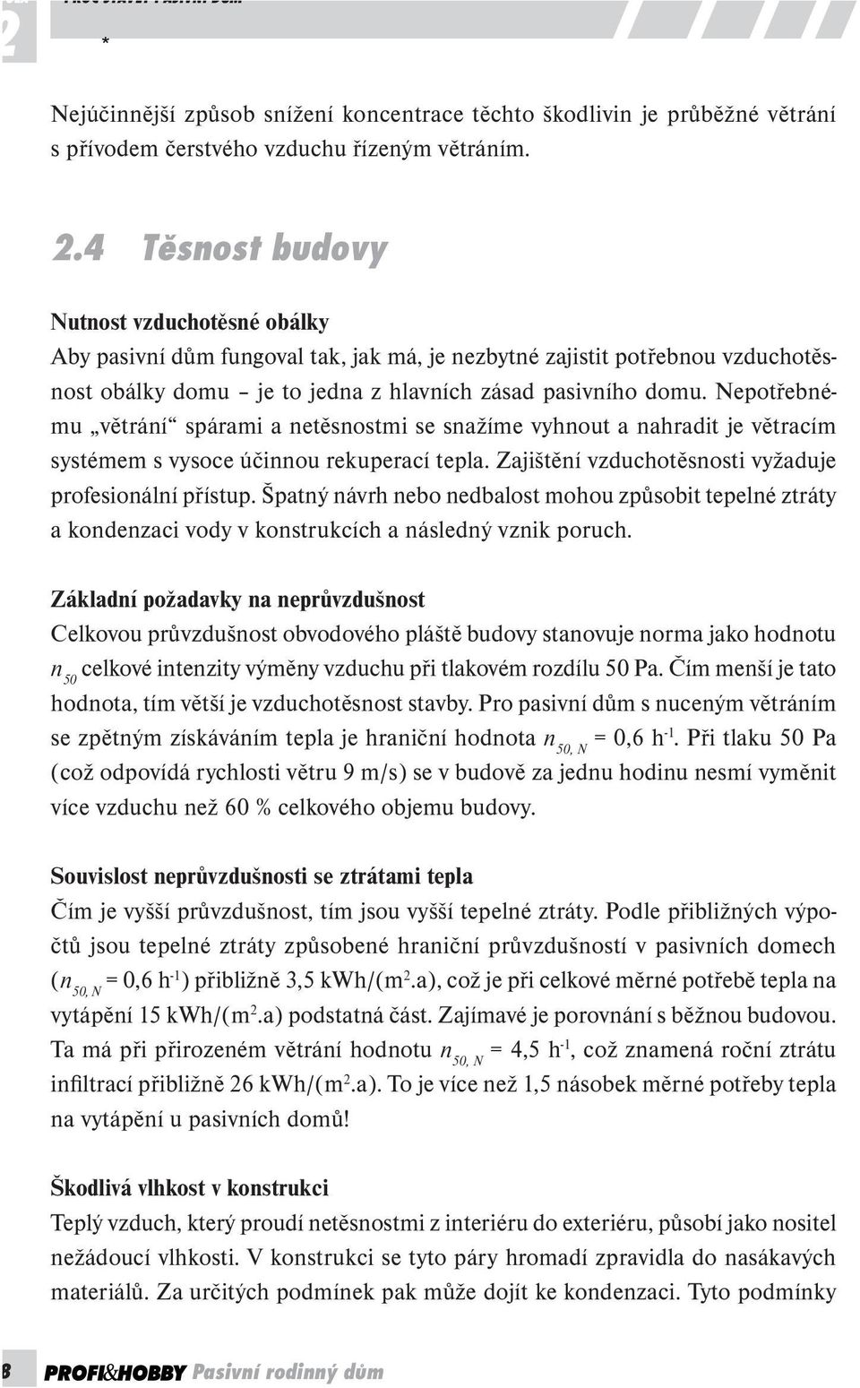 Nepotřebnému větrání spárami a netěsnostmi se snažíme vyhnout a nahradit je větracím systémem s vysoce účinnou rekuperací tepla. Zajištění vzduchotěsnosti vyžaduje profesionální přístup.