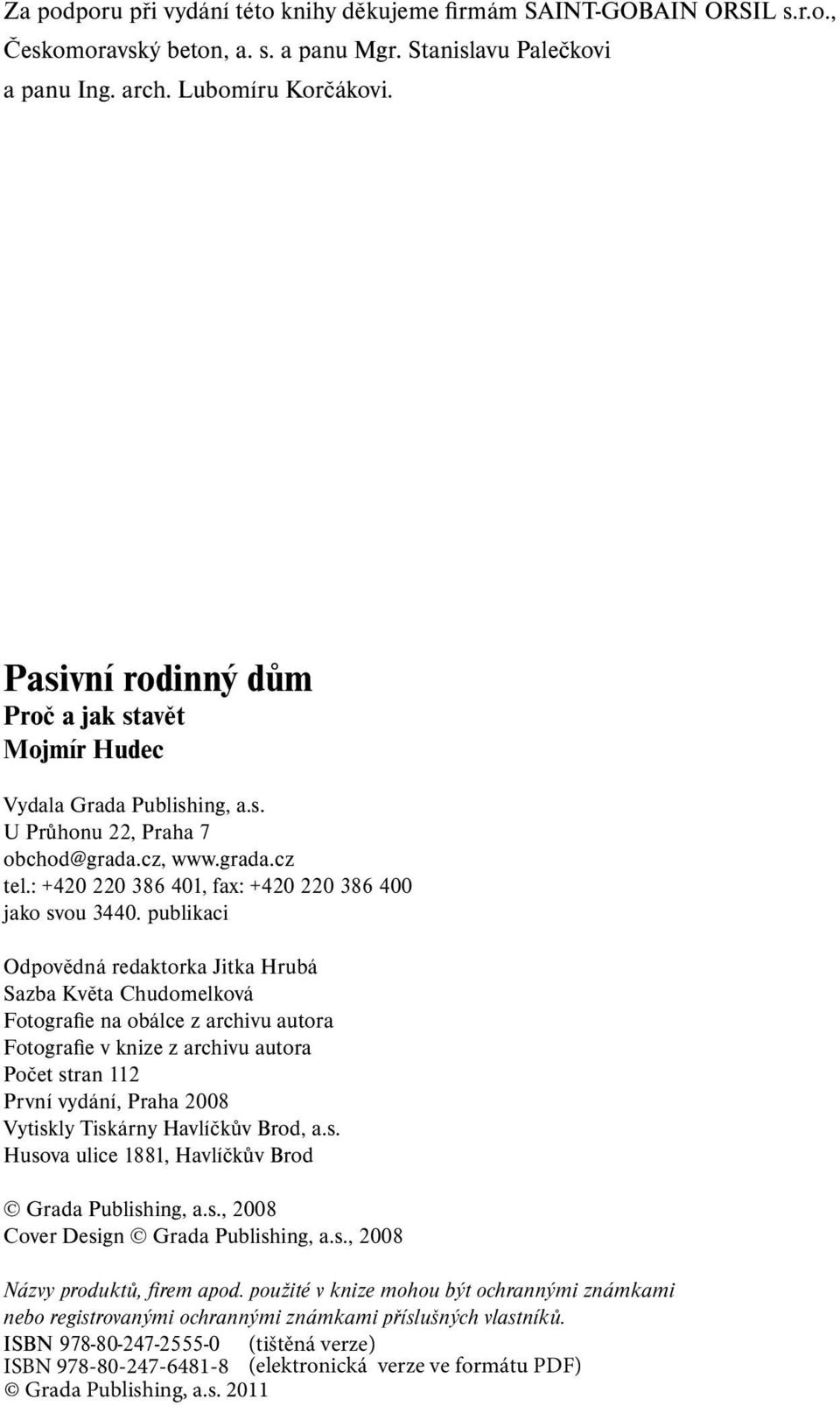 publikaci Odpovědná redaktorka Jitka Hrubá Sazba Květa Chudomelková Fotografie na obálce z archivu autora Fotografie v knize z archivu autora Počet stran 112 První vydání, Praha 2008 Vytiskly