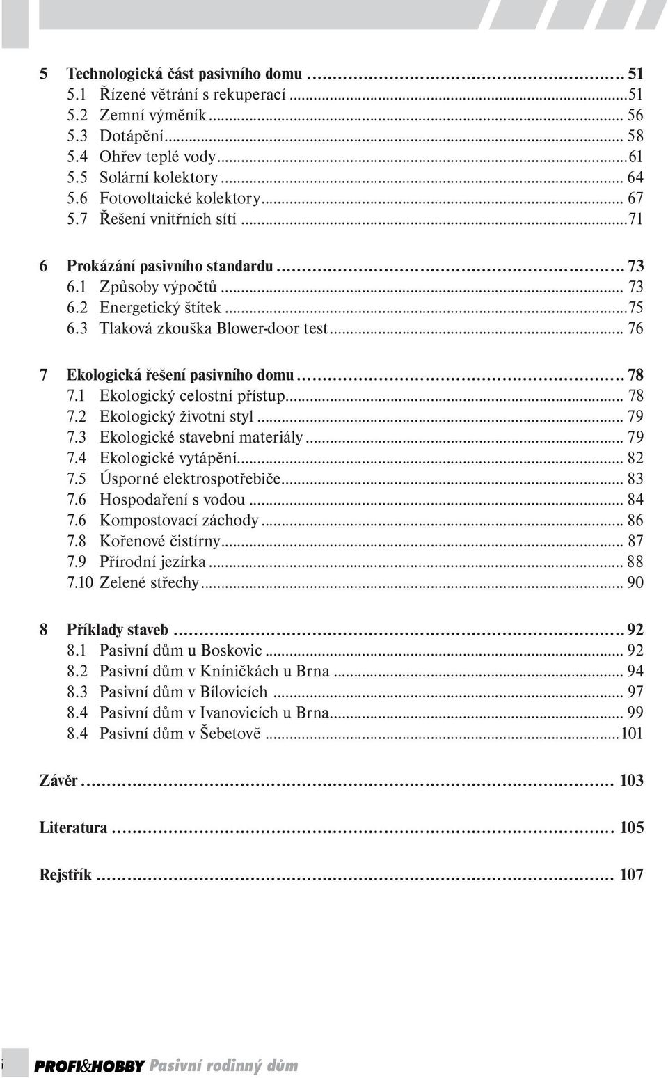 .. 76 7 Ekologická řešení pasivního domu... 78 7.1 Ekologický celostní přístup... 78 7.2 Ekologický životní styl... 79 7.3 Ekologické stavební materiály... 79 7.4 Ekologické vytápění... 82 7.