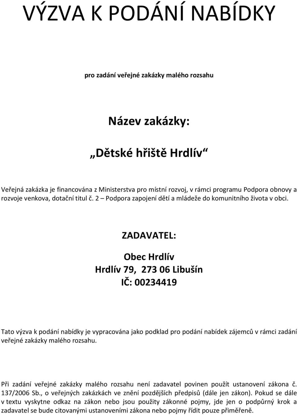 ZADAVATEL: Obec Hrdlív Hrdlív 79, 273 06 Libušín IČ: 00234419 Tato výzva k podání nabídky je vypracována jako podklad pro podání nabídek zájemců v rámci zadání veřejné zakázky malého rozsahu.