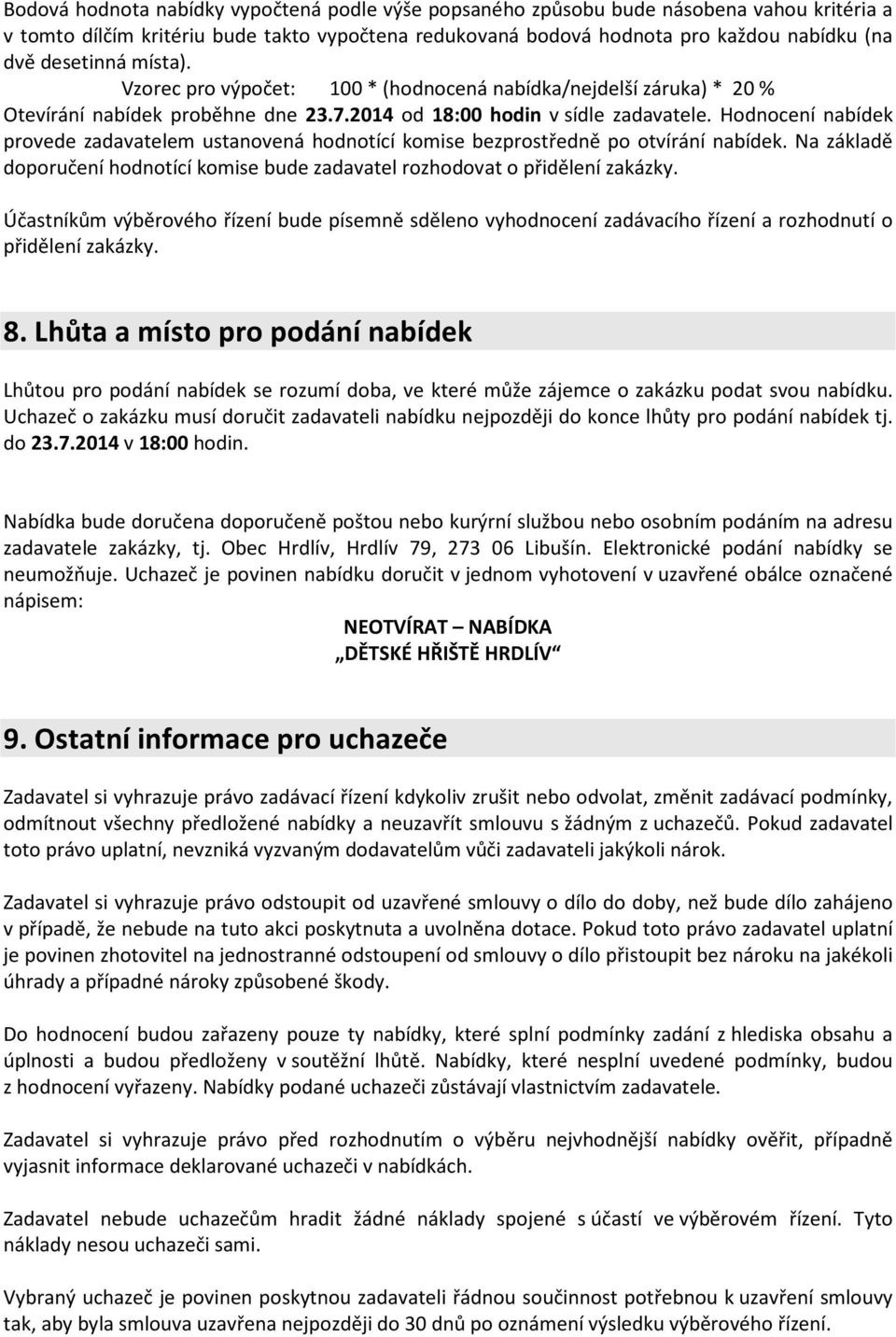 Hodnocení nabídek provede zadavatelem ustanovená hodnotící komise bezprostředně po otvírání nabídek. Na základě doporučení hodnotící komise bude zadavatel rozhodovat o přidělení zakázky.