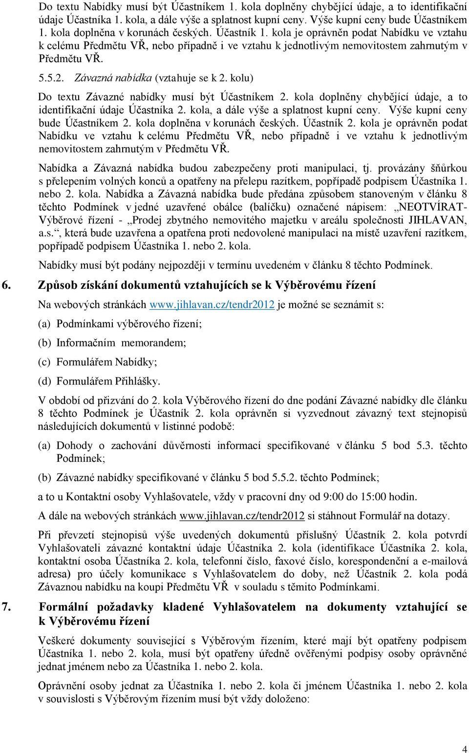 Závazná nabídka (vztahuje se k 2. kolu) Do textu Závazné nabídky musí být Účastníkem 2. kola doplněny chybějící údaje, a to identifikační údaje Účastníka 2. kola, a dále výše a splatnost kupní ceny.