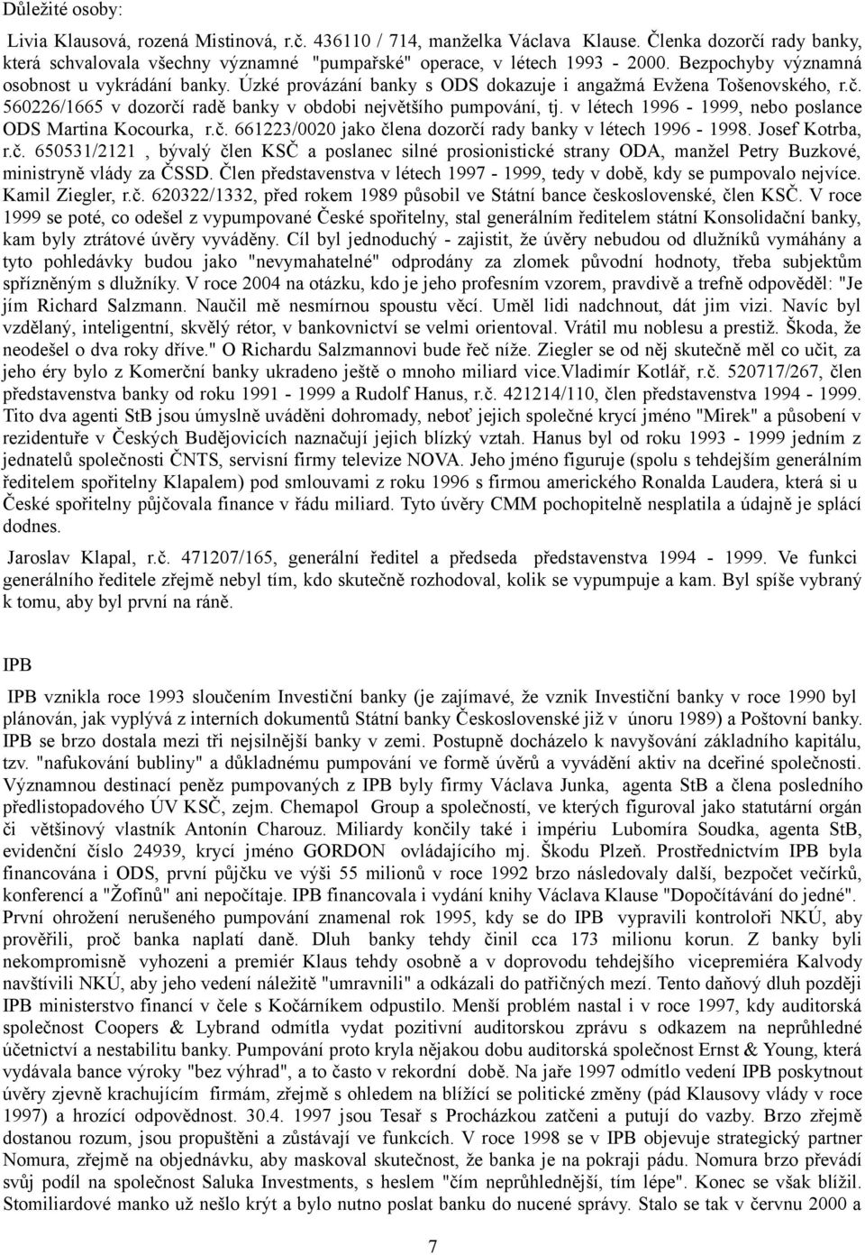 v létech 1996-1999, nebo poslance ODS Martina Kocourka, r.č. 661223/0020 jako člena dozorčí rady banky v létech 1996-1998. Josef Kotrba, r.č. 650531/2121, bývalý člen KSČ a poslanec silné prosionistické strany ODA, manžel Petry Buzkové, ministryně vlády za ČSSD.