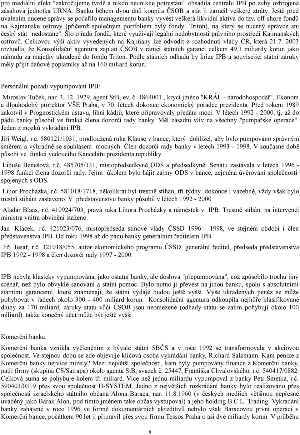 off-shore fondů na Kajmanske ostrovy (přičemž společným portfoliem byly fondy Triton), na který se nucený správce ani český stát "nedostane".