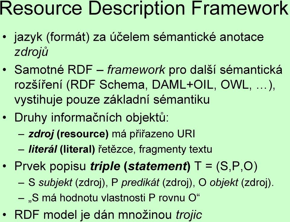 zdroj (resource) má přiřazeno URI literál (literal) řetězce, fragmenty textu Prvek popisu triple (statement) T =