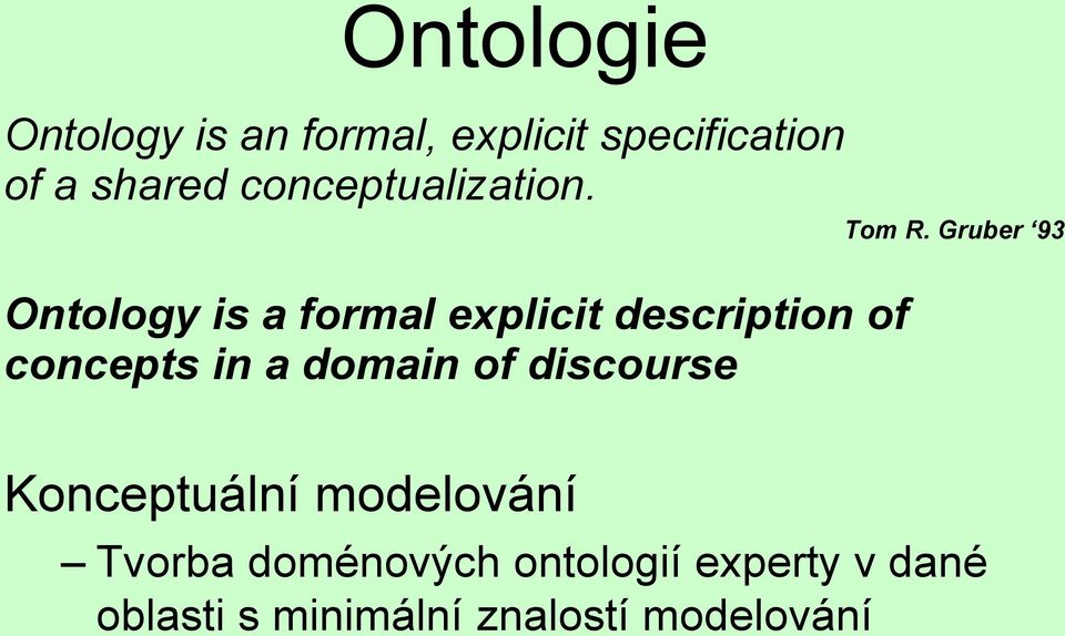 Gruber 93 Ontology is a formal explicit description of concepts in a