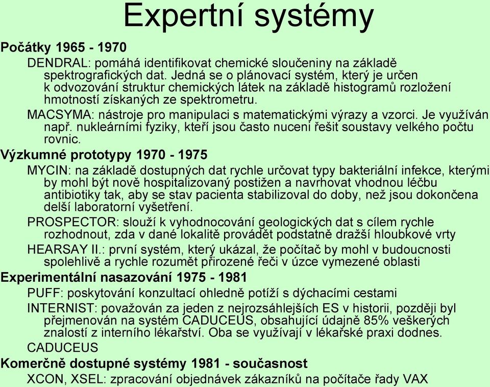 MACSYMA: nástroje pro manipulaci s matematickými výrazy a vzorci. Je využíván např. nukleárními fyziky, kteří jsou často nuceni řešit soustavy velkého počtu rovnic.