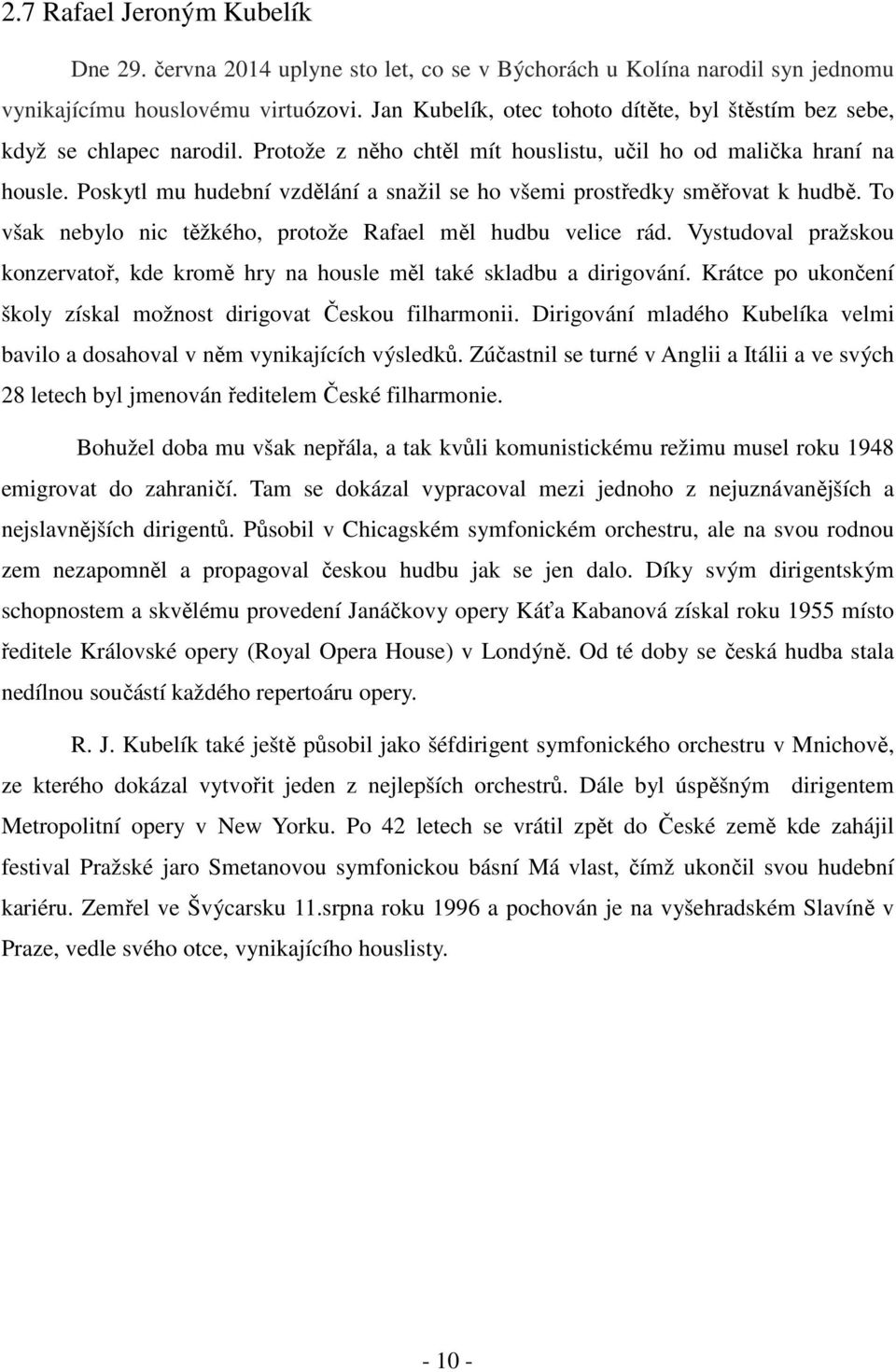 Poskytl mu hudební vzdělání a snažil se ho všemi prostředky směřovat k hudbě. To však nebylo nic těžkého, protože Rafael měl hudbu velice rád.