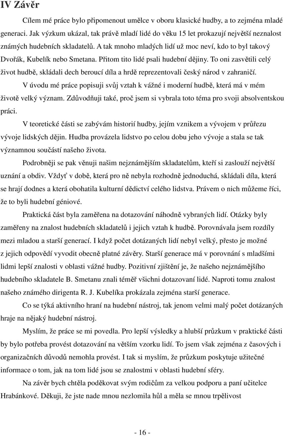 Přitom tito lidé psali hudební dějiny. To oni zasvětili celý život hudbě, skládali dech beroucí díla a hrdě reprezentovali český národ v zahraničí.