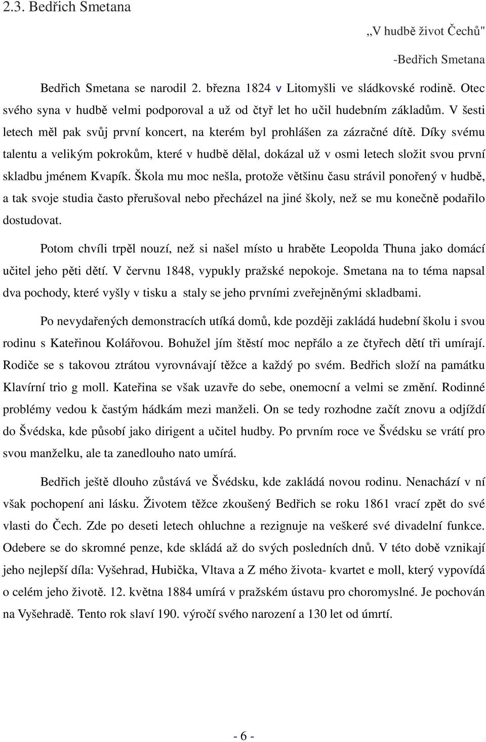 Díky svému talentu a velikým pokrokům, které v hudbě dělal, dokázal už v osmi letech složit svou první skladbu jménem Kvapík.