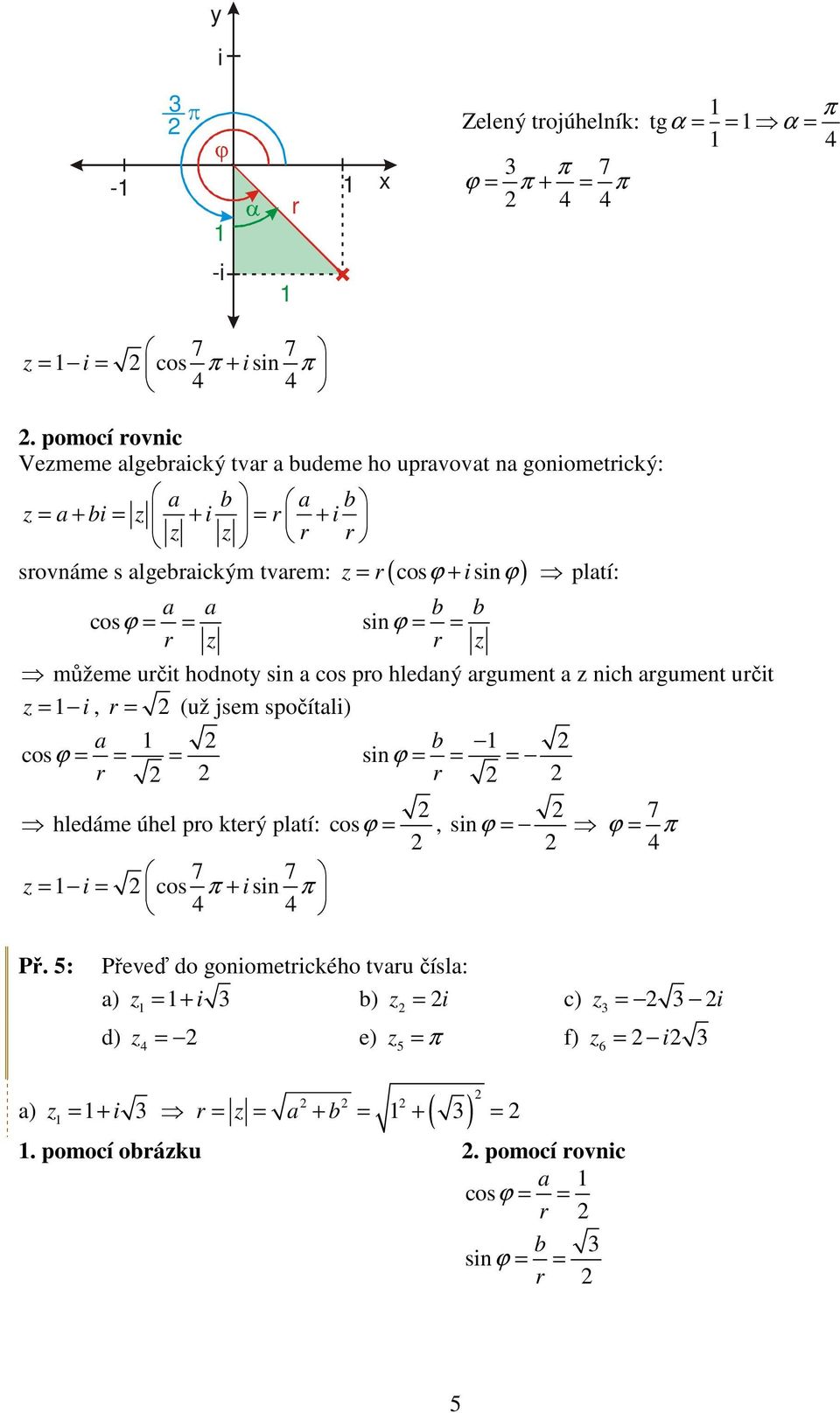 a a cos ϕ = r = z sn b b ϕ = = r z můžeme určt hodnot sn a cos pro hledaný argument a z nch argument určt z =, r = (už jsem spočítal) a cosϕ = = = r b snϕ = = = r hledáme