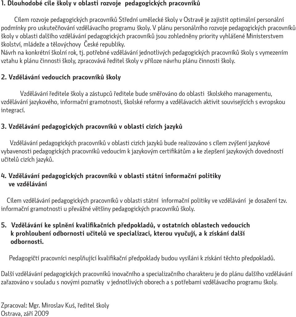 V plánu personálního rozvoje pedagogických pracovníků školy v oblasti dalšího vzdělávání pedagogických pracovníků jsou zohledněny priority vyhlášené Ministerstvem školství, mládeže a tělovýchovy