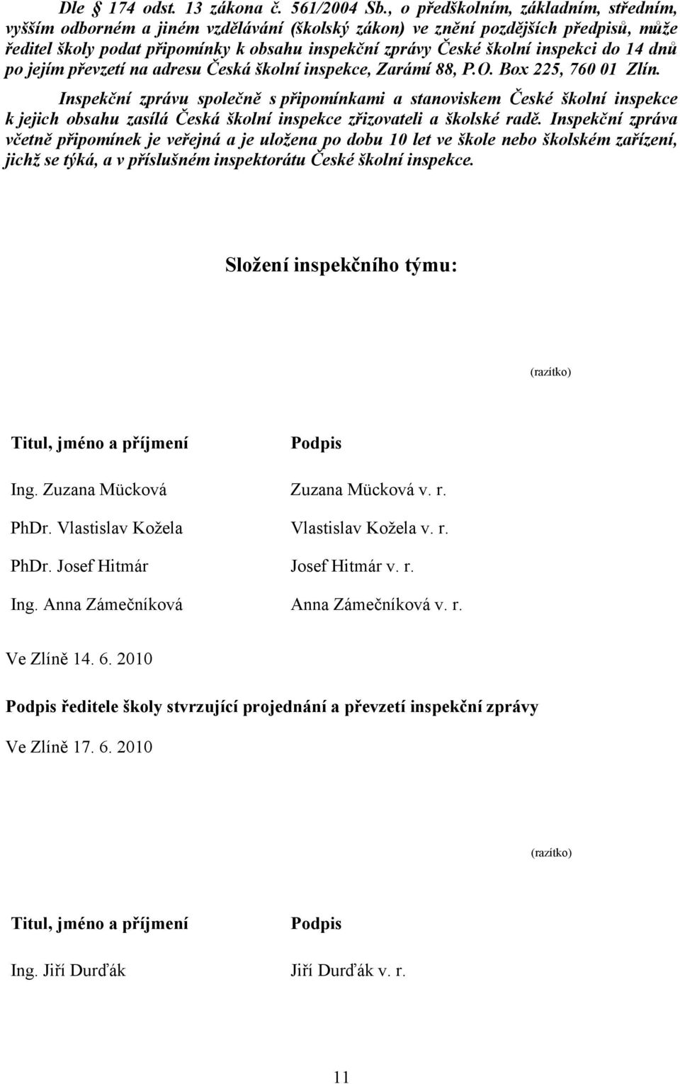 inspekci do 14 dnů po jejím převzetí na adresu Česká školní inspekce, Zarámí 88, P.O. Box 225, 760 01 Zlín.