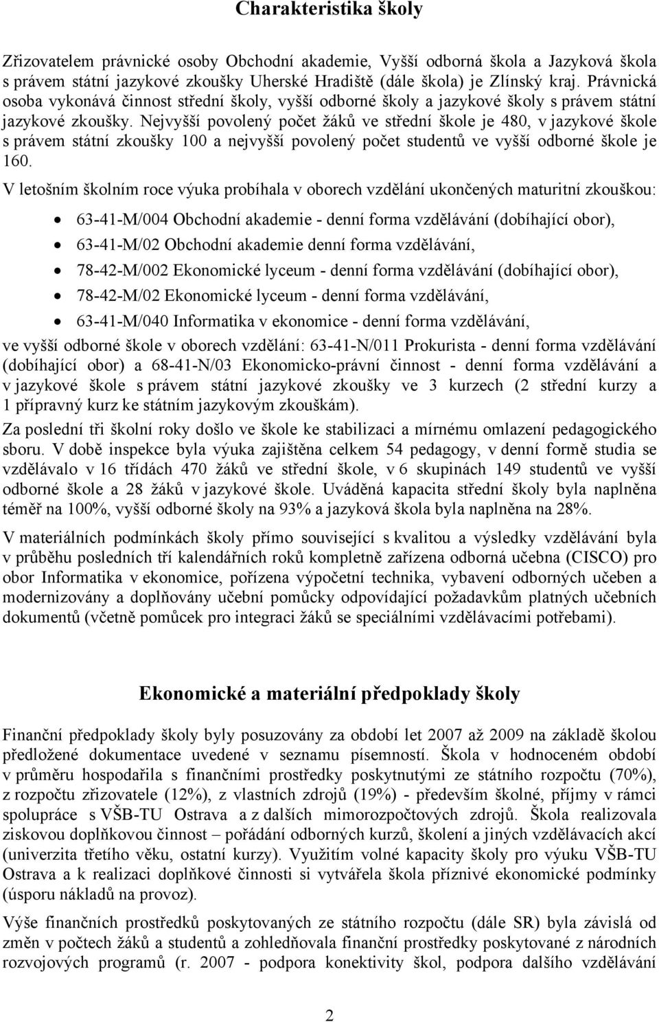 Nejvyšší povolený počet žáků ve střední škole je 480, v jazykové škole s právem státní zkoušky 100 a nejvyšší povolený počet studentů ve vyšší odborné škole je 160.