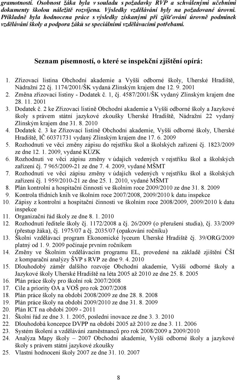 Seznam písemností, o které se inspekční zjištění opírá: 1. Zřizovací listina Obchodní akademie a Vyšší odborné školy, Uherské Hradiště, Nádražní 22 čj. 1174/2001/ŠK vydaná Zlínským krajem dne 12. 9.