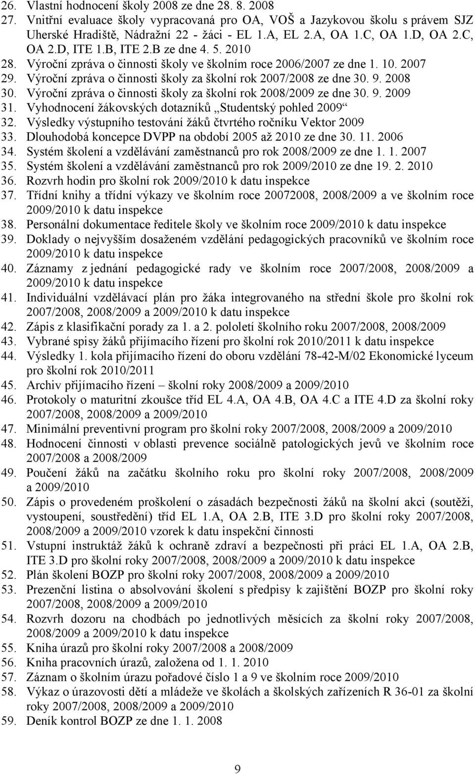 Výroční zpráva o činnosti školy za školní rok 2007/2008 ze dne 30. 9. 2008 30. Výroční zpráva o činnosti školy za školní rok 2008/2009 ze dne 30. 9. 2009 31.