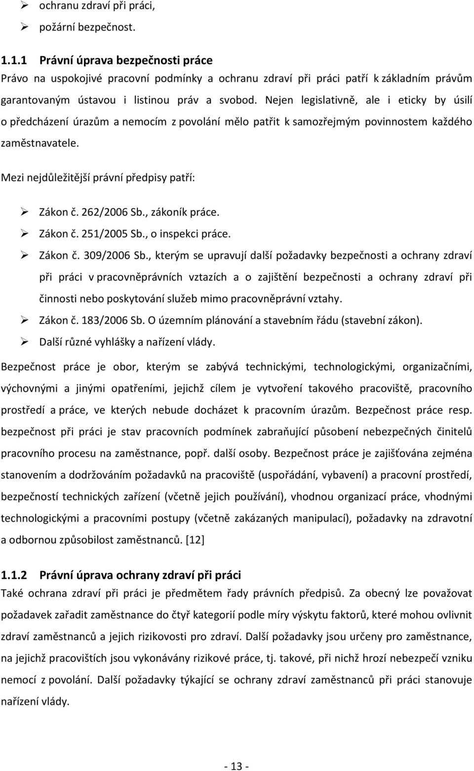 Nejen legislativně, ale i eticky by úsilí o předcházení úrazům a nemocím z povolání mělo patřit k samozřejmým povinnostem každého zaměstnavatele. Mezi nejdůležitější právní předpisy patří: Zákon č.