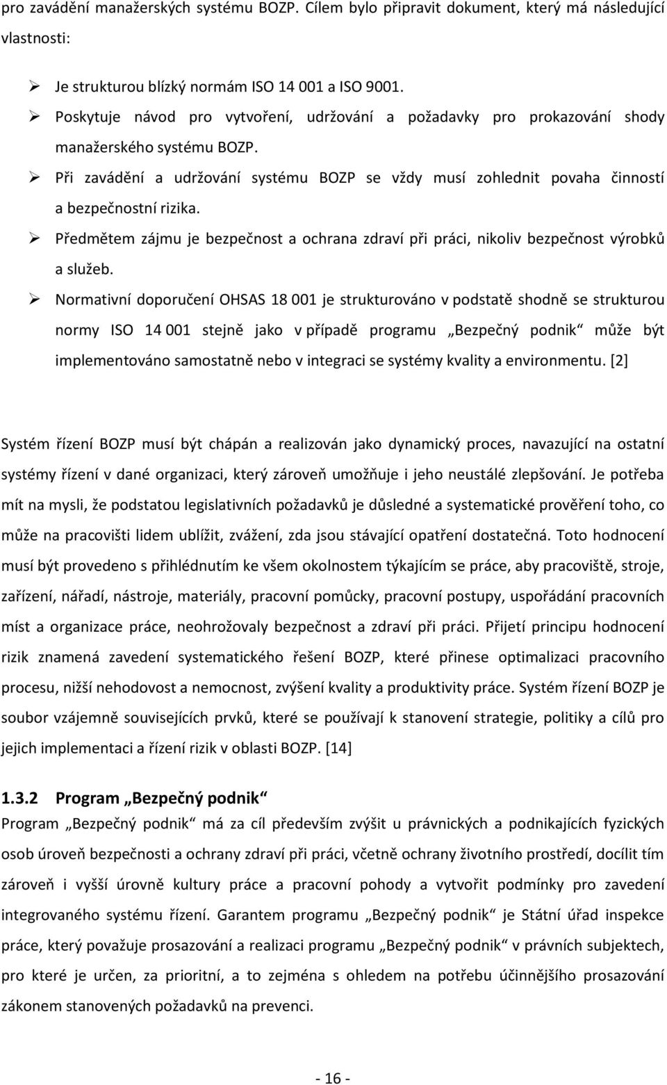 Při zavádění a udržování systému BOZP se vždy musí zohlednit povaha činností a bezpečnostní rizika. Předmětem zájmu je bezpečnost a ochrana zdraví při práci, nikoliv bezpečnost výrobků a služeb.