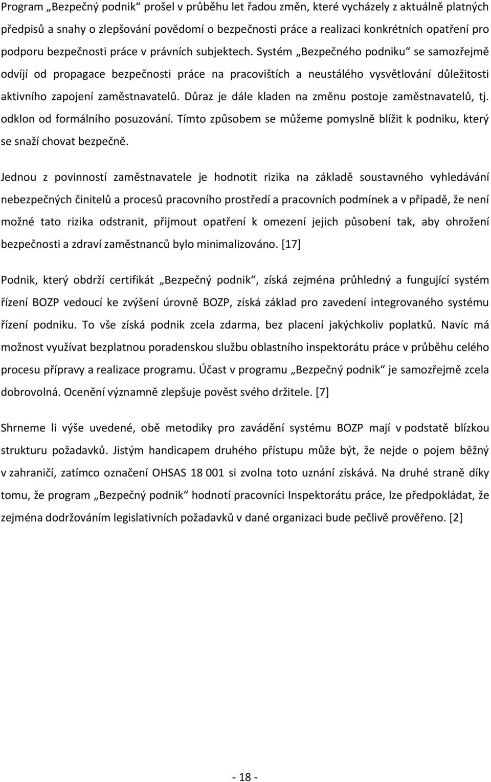 Systém Bezpečného podniku se samozřejmě odvíjí od propagace bezpečnosti práce na pracovištích a neustálého vysvětlování důležitosti aktivního zapojení zaměstnavatelů.