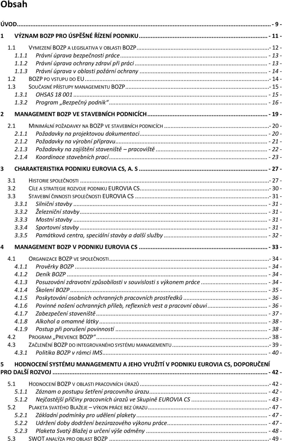 .. - 16-2 MANAGEMENT BOZP VE STAVEBNÍCH PODNICÍCH... - 19-2.1 MINIMÁLNÍ POŽADAVKY NA BOZP VE STAVEBNÍCH PODNICÍCH...- 20-2.1.1 Požadavky na projektovou dokumentaci... - 20-2.1.2 Požadavky na výrobní přípravu.