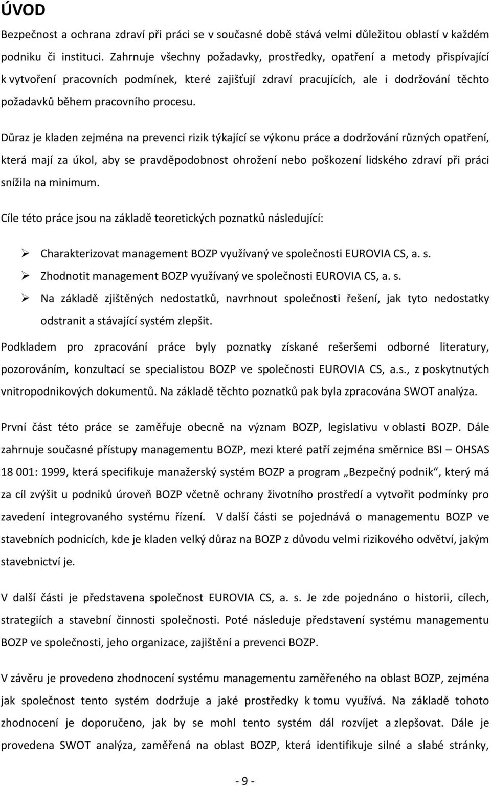 Důraz je kladen zejména na prevenci rizik týkající se výkonu práce a dodržování různých opatření, která mají za úkol, aby se pravděpodobnost ohrožení nebo poškození lidského zdraví při práci snížila