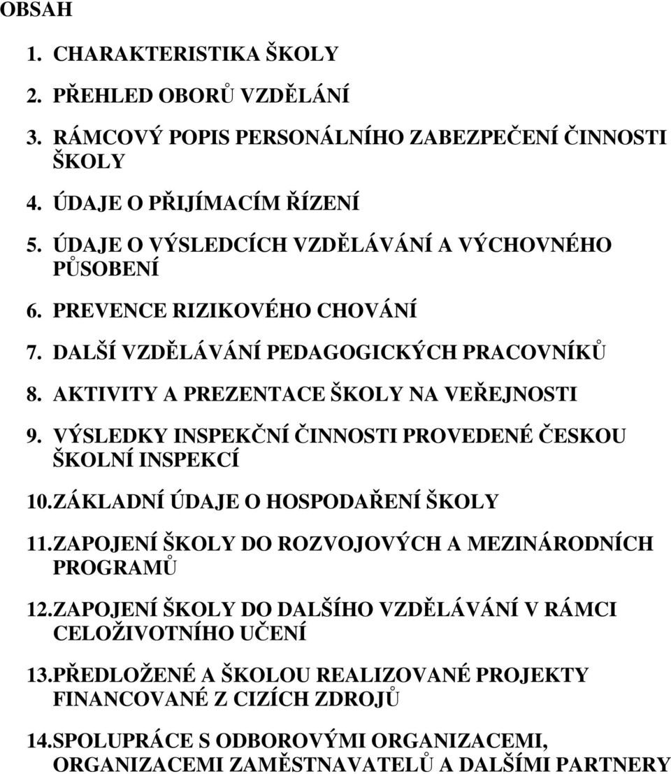 VÝSLEDKY INSPEKČNÍ ČINNOSTI PROVEDENÉ ČESKOU ŠKOLNÍ INSPEKCÍ 10. ZÁKLADNÍ ÚDAJE O HOSPODAŘENÍ ŠKOLY 11. ZAPOJENÍ ŠKOLY DO ROZVOJOVÝCH A MEZINÁRODNÍCH PROGRAMŮ 12.