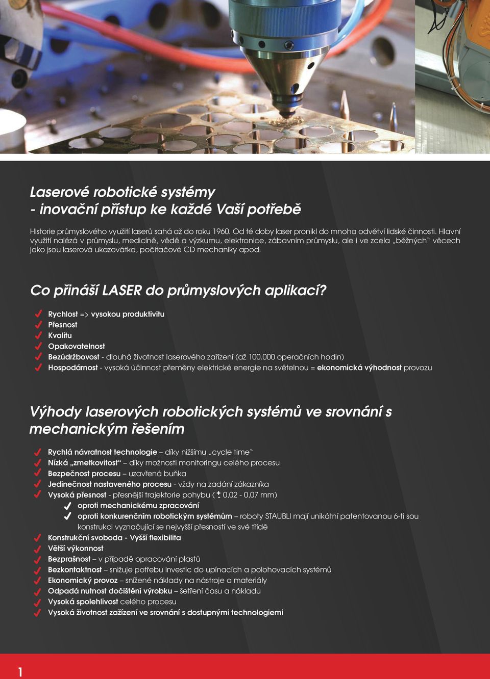 Co přináší LASER do průmyslových aplikací? Rychlost => vysokou produktivitu Přesnost Kvalitu Opakovatelnost Bezúdržbovost - dlouhá životnost laserového zařízení (až 100.