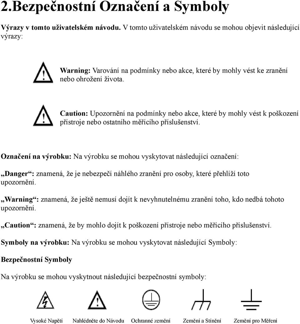 Caution: Upozornění na podmínky nebo akce, které by mohly vést k poškození přístroje nebo ostatního měřícího příslušenství.