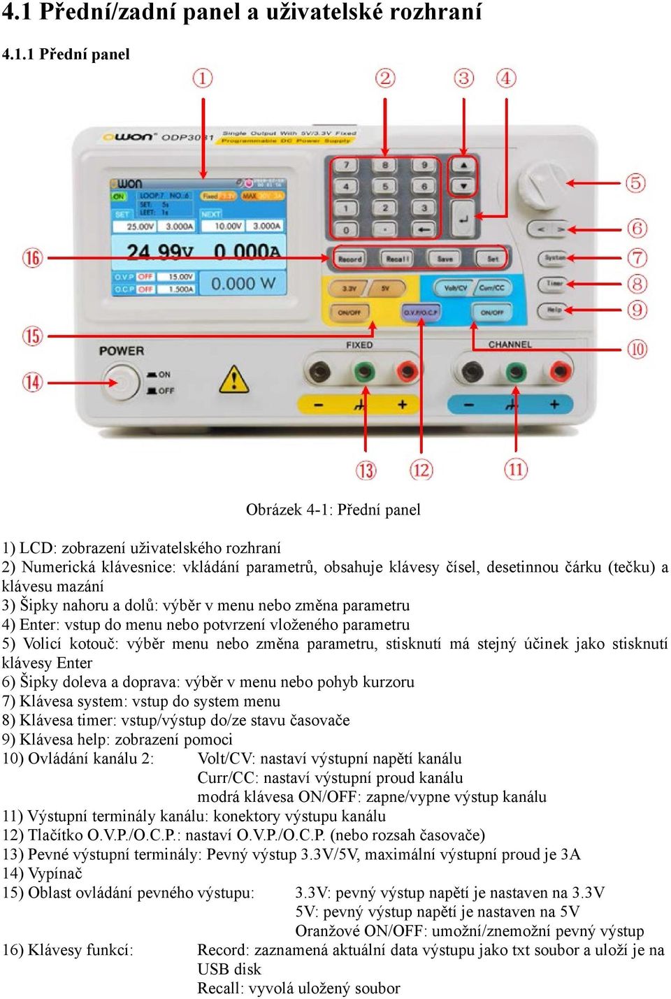 změna parametru, stisknutí má stejný účinek jako stisknutí klávesy Enter 6) Šipky doleva a doprava: výběr v menu nebo pohyb kurzoru 7) Klávesa system: vstup do system menu 8) Klávesa timer: