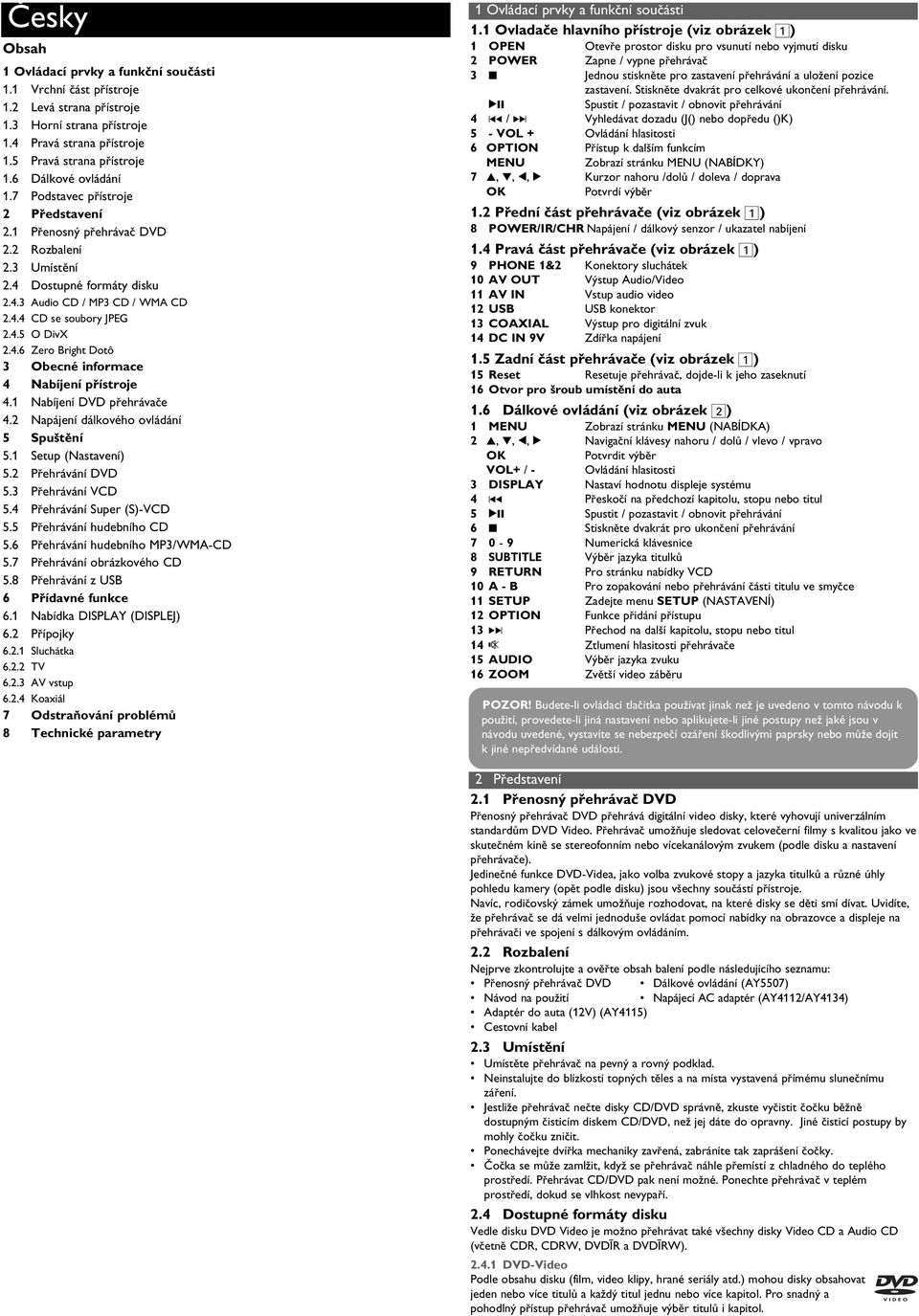 4.6 Zero Bright Dotô 3 Obecné informace 4 Nabíjení přístroje 4.1 Nabíjení DVD přehrávače 4.2 Napájení dálkového ovládání 5 Spuštění 5.1 Setup (Nastavení) 5.2 Přehrávání DVD 5.3 Přehrávání VCD 5.