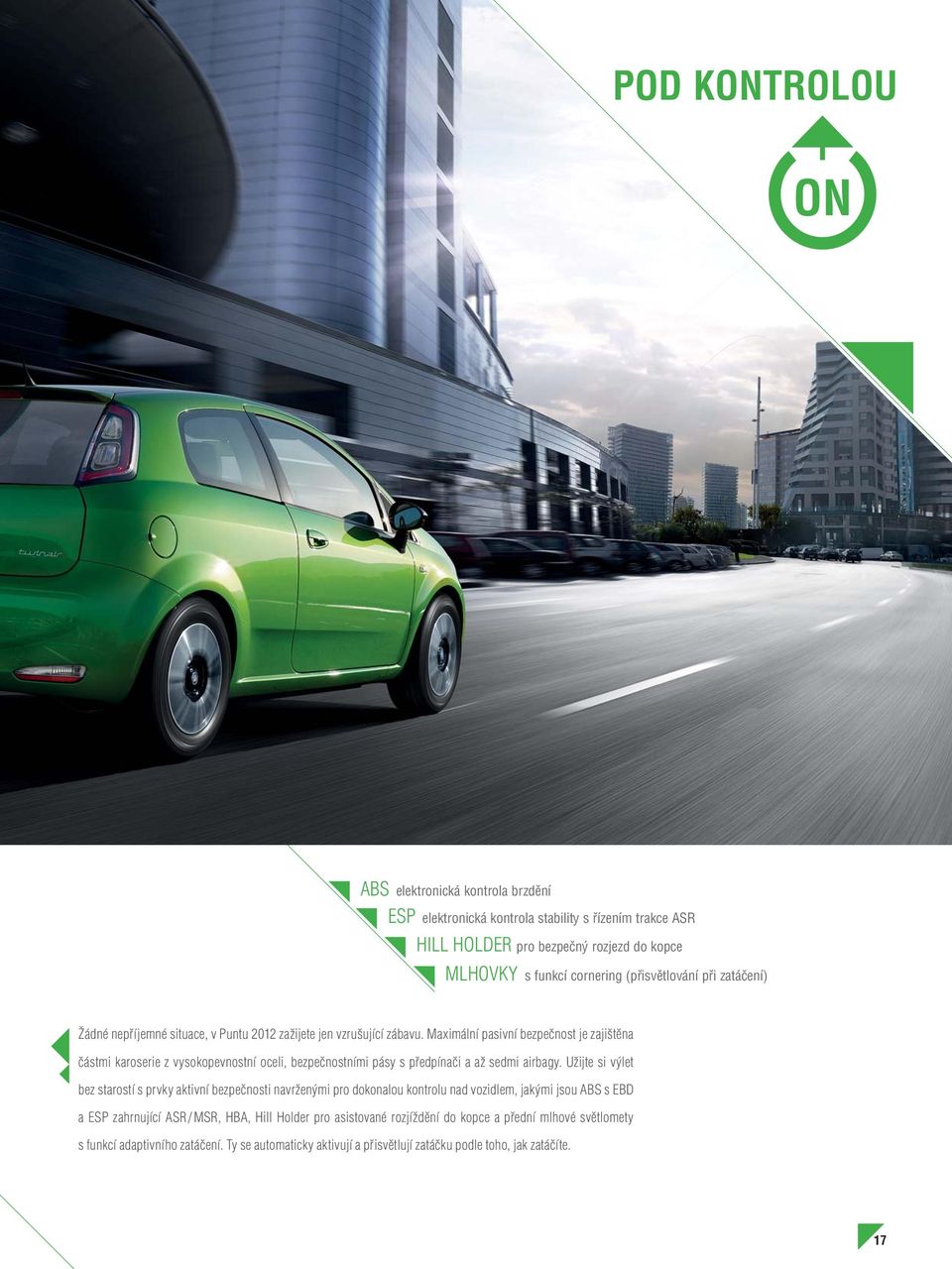 Maximální pasivní bezpečnost je zajištěna částmi karoserie z vysokopevnostní oceli, bezpečnostními pásy s předpínači a až sedmi airbagy.