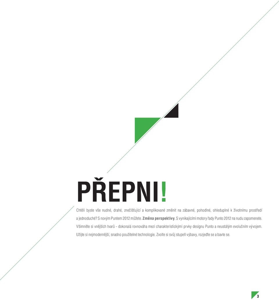 a jednoduché? S novým Puntem 2012 můžete. Změna perspektivy. S vynikajícími motory řady Punto 2012 na nudu zapomenete.