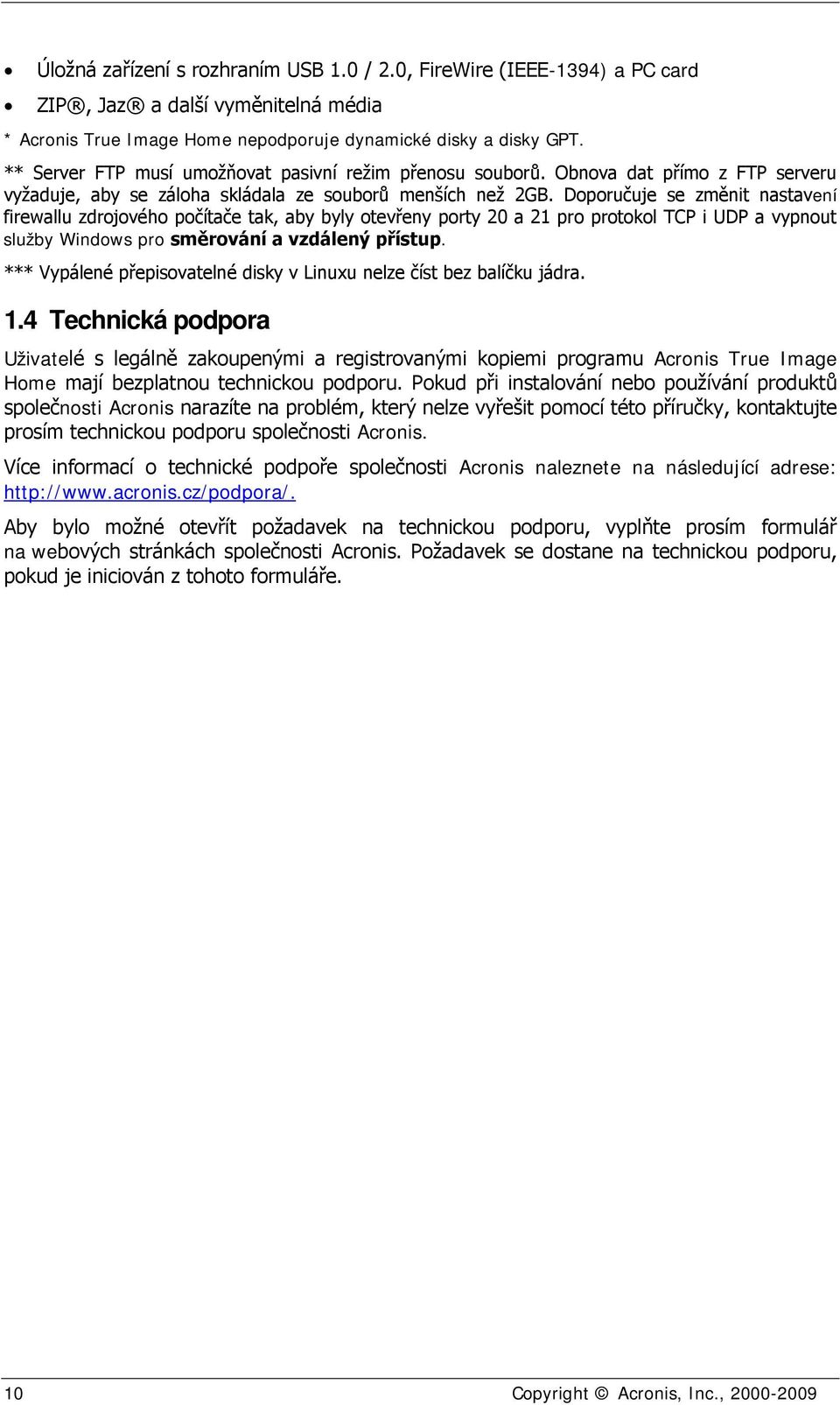 Doporučuje se změnit nastavení firewallu zdrojového počítače tak, aby byly otevřeny porty 20 a 21 pro protokol TCP i UDP a vypnout služby Windows pro směrování a vzdálený přístup.