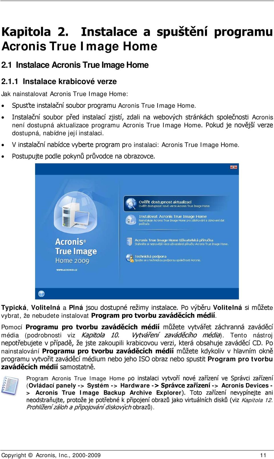 Pokud je novější verze dostupná, nabídne její instalaci. V instalační nabídce vyberte program pro instalaci: Acronis True Image Home. Postupujte podle pokynů průvodce na obrazovce.