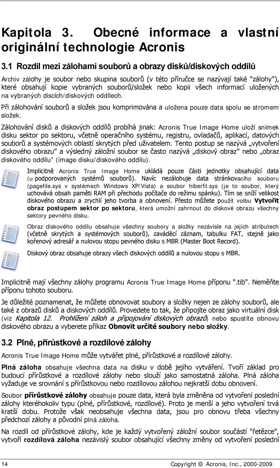 nebo kopii všech informací uložených na vybraných discích/diskových oddílech. Při zálohování souborů a složek jsou komprimována a uložena pouze data spolu se stromem složek.