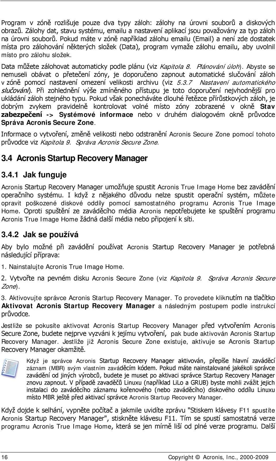 Data můžete zálohovat automaticky podle plánu (viz Kapitola 8. Plánování úloh).