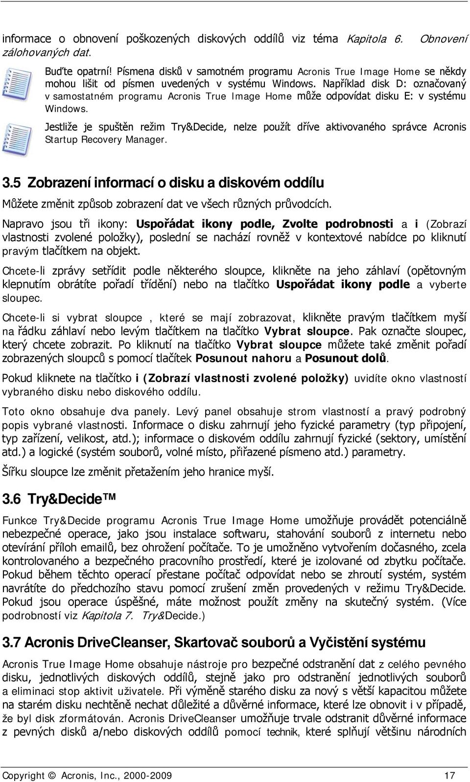 Například disk D: označovaný v samostatném programu Acronis True Image Home může odpovídat disku E: v systému Windows.