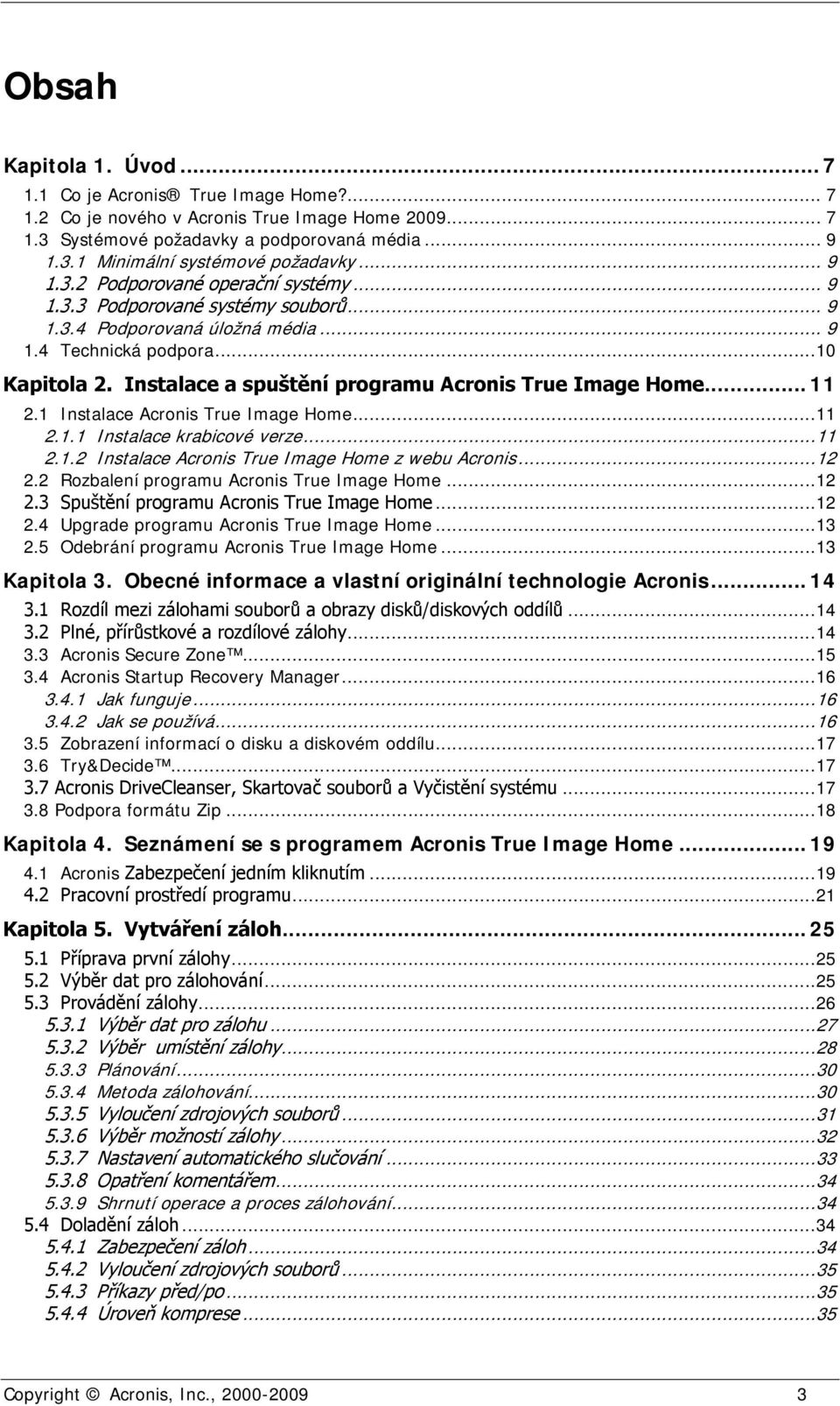 Instalace a spuštění programu Acronis True Image Home... 11 2.1 Instalace Acronis True Image Home...11 2.1.1 Instalace krabicové verze...11 2.1.2 Instalace Acronis True Image Home z webu Acronis...12 2.