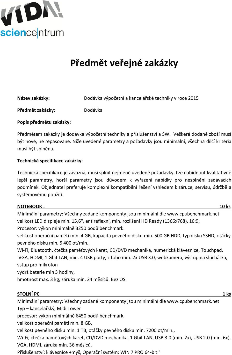 Technická specifikace zakázky: Technická specifikace je závazná, musí splnit nejméně uvedené požadavky.