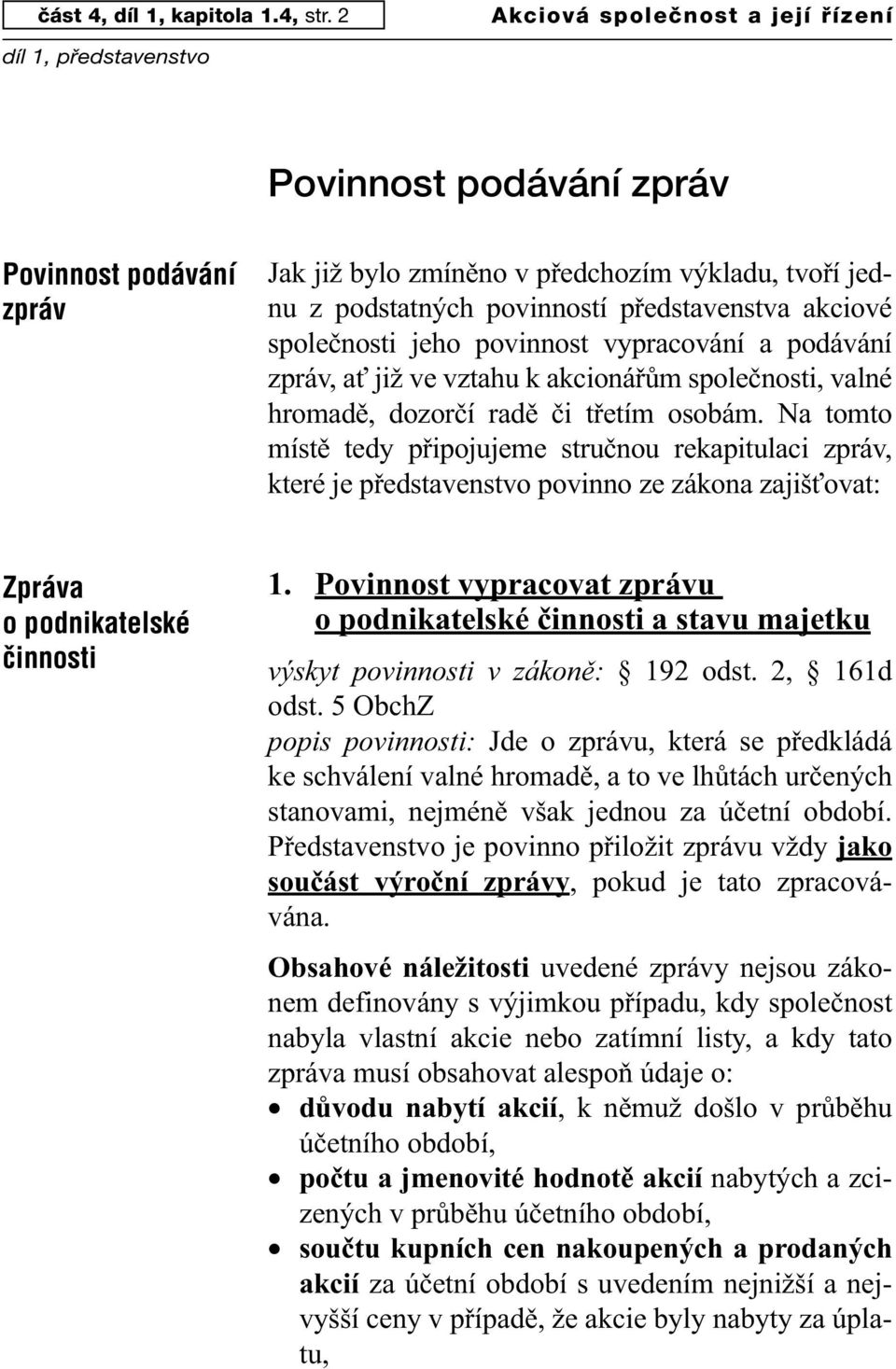 společnosti jeho povinnost vypracování a podávání zpráv, ať již ve vztahu k akcionářům společnosti, valné hromadě, dozorčí radě či třetím osobám.