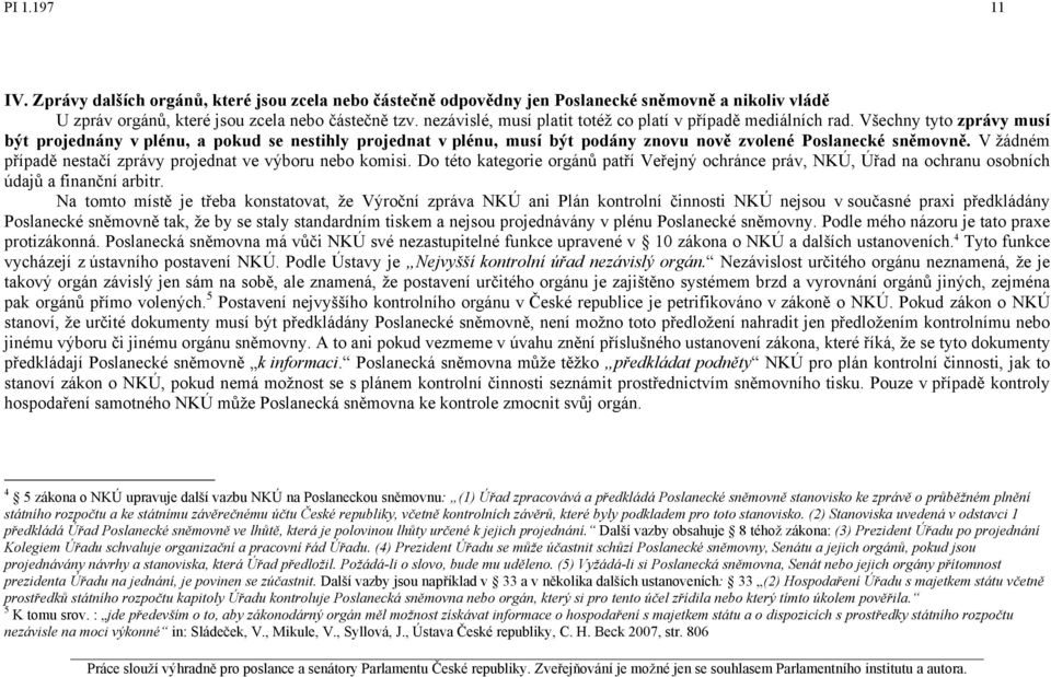 Všechny tyto zprávy musí být projednány v plénu, a pokud se nestihly projednat v plénu, musí být podány znovu nově zvolené Poslanecké sněmovně.