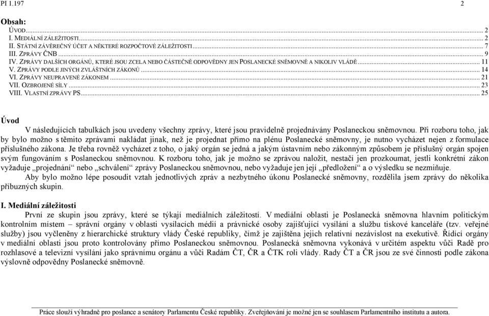 OZBROJENÉ SÍLY... 23 VIII. VLASTNÍ ZPRÁVY PS... 25 Úvod V následujících tabulkách jsou uvedeny všechny zprávy, které jsou pravidelně projednávány Poslaneckou sněmovnou.